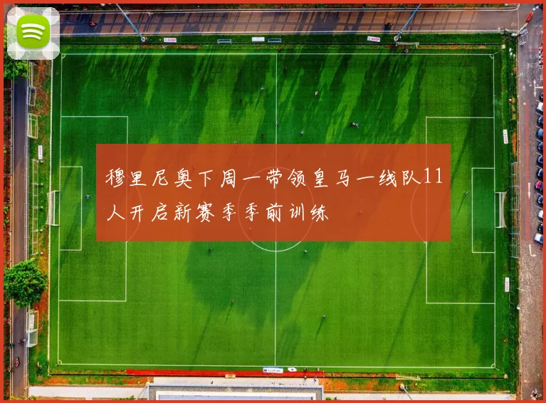 穆里尼奥下周一带领皇马一线队11人开启新赛季季前训练