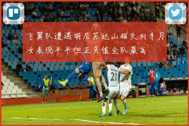 飞翼队遭遇明尼苏达山猫失利李月汝表现平平但正负值全队最高