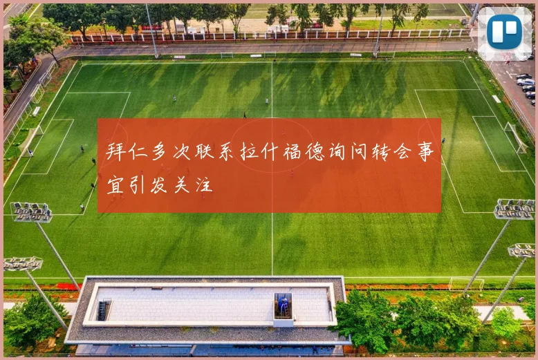 拜仁多次联系拉什福德询问转会事宜引发关注